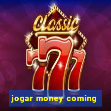 jogar money coming